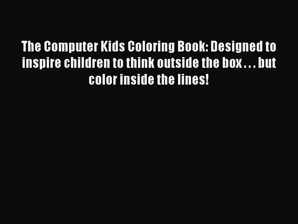 Read The Computer Kids Coloring Book: Designed to inspire children to think outside the box