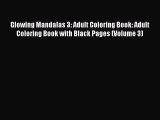 Download Glowing Mandalas 3: Adult Coloring Book: Adult Coloring Book with Black Pages (Volume