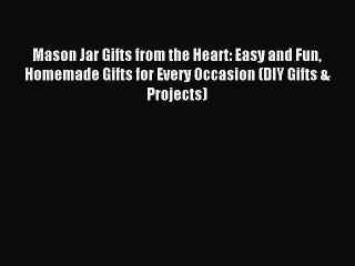 Read Mason Jar Gifts from the Heart: Easy and Fun Homemade Gifts for Every Occasion (DIY Gifts
