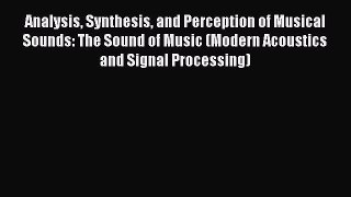 Download Analysis Synthesis and Perception of Musical Sounds: The Sound of Music (Modern Acoustics