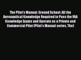Read The Pilot's Manual: Ground School: All the Aeronautical Knowledge Required to Pass the
