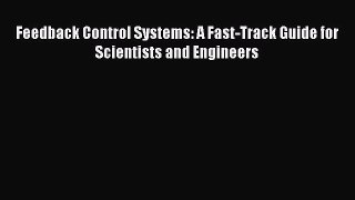 Download Feedback Control Systems: A Fast-Track Guide for Scientists and Engineers Free Books