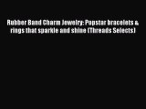Download Rubber Band Charm Jewelry: Popstar bracelets & rings that sparkle and shine (Threads