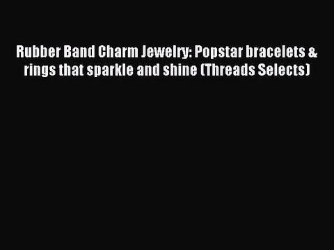Download Rubber Band Charm Jewelry: Popstar bracelets & rings that sparkle and shine (Threads