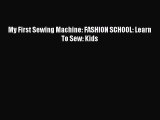 Download My First Sewing Machine: FASHION SCHOOL: Learn To Sew: Kids PDF Free