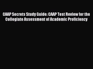 Read CAAP Secrets Study Guide: CAAP Test Review for the Collegiate Assessment of Academic Proficiency