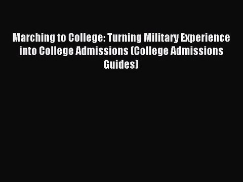 Read Marching to College: Turning Military Experience into College Admissions (College Admissions