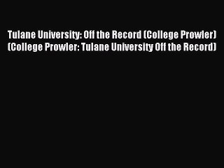 Read Tulane University: Off the Record (College Prowler) (College Prowler: Tulane University