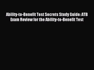 Read Ability-to-Benefit Test Secrets Study Guide: ATB Exam Review for the Ability-to-Benefit