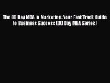 Read The 30 Day MBA in Marketing: Your Fast Track Guide to Business Success (30 Day MBA Series)