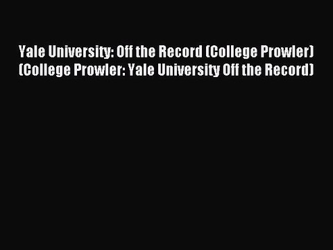 Read Yale University: Off the Record (College Prowler) (College Prowler: Yale University Off