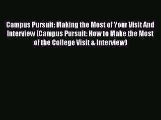 Read Campus Pursuit: Making the Most of Your Visit And Interview (Campus Pursuit: How to Make