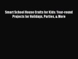 Download Smart School House Crafts for Kids: Year-round Projects for Holidays Parties & More