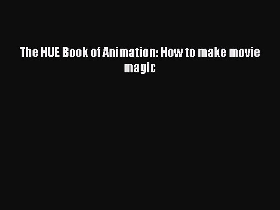 Download The HUE Book of Animation: How to make movie magic PDF Online