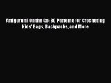 Read Amigurumi On the Go: 30 Patterns for Crocheting Kids' Bags Backpacks and More Ebook Online