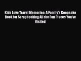 Read Kids Love Travel Memories: A Family's Keepsake Book for Scrapbooking All the Fun Places