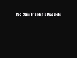 Read Cool Stuff: Friendship Bracelets Ebook Free