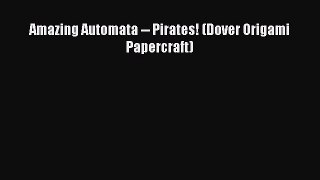 Read Amazing Automata -- Pirates! (Dover Origami Papercraft) PDF Online