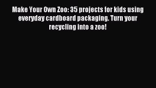 Read Make Your Own Zoo: 35 projects for kids using everyday cardboard packaging. Turn your