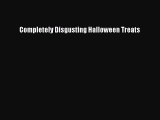 Download Completely Disgusting Halloween Treats Ebook Online