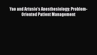 Download Yao and Artusio's Anesthesiology: Problem-Oriented Patient Management PDF