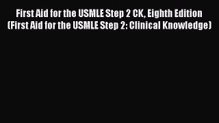 Read First Aid for the USMLE Step 2 CK Eighth Edition (First Aid for the USMLE Step 2: Clinical