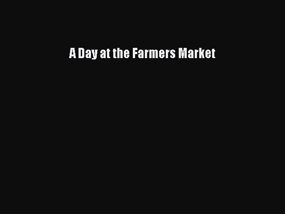 Read A Day at the Farmers Market Ebook Free
