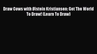 Download Draw Cows with Øistein Kristiansen: Get The World To Draw! (Learn To Draw) Ebook Online