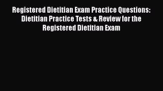 Read Registered Dietitian Exam Practice Questions: Dietitian Practice Tests & Review for the