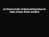 Download Ice Princess Crafts: 35 Quick and Easy Ideas for Capes Crowns Wands and More PDF Free