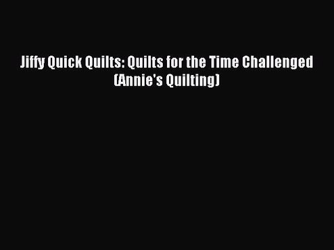 Download Jiffy Quick Quilts: Quilts for the Time Challenged (Annie's Quilting) PDF Free