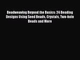 Read Beadweaving Beyond the Basics: 24 Beading Designs Using Seed Beads Crystals Two-hole Beads