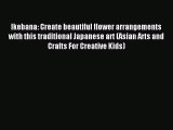 Download Ikebana: Create beautiful flower arrangements with this traditional Japanese art (Asian