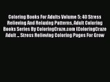 Read Coloring Books For Adults Volume 5: 40 Stress Relieving And Relaxing Patterns Adult Coloring