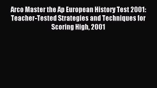 Read Arco Master the Ap European History Test 2001: Teacher-Tested Strategies and Techniques