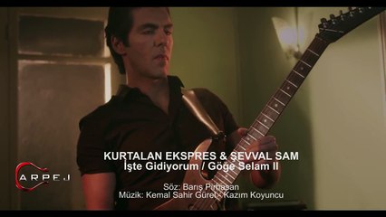 Kurtalan Ekspres & Şevval Sam - İşte Gidiyorum