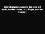 Read Decorative Hardware: Interior Designing with Knobs Handles Latches Locks Hinges and Other