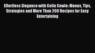 Read Effortless Elegance with Colin Cowie: Menus Tips Strategies and More Than 200 Recipes