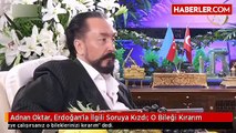 Adnan-Oktar-Erdogan-la-ilgili-soruya-kizdi-o