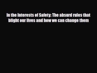 [PDF] In the Interests of Safety: The absurd rules that blight our lives and how we can change