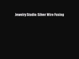Download Jewelry Studio: Silver Wire Fusing Ebook Free