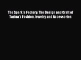 Read The Sparkle Factory: The Design and Craft of Tarina's Fashion Jewelry and Accessories
