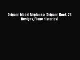 Download Origami Model Airplanes: (Origami Book 23 Designs Plane Histories] Ebook Free