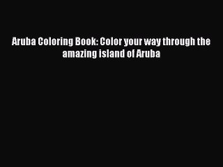 Read Aruba Coloring Book: Color your way through the amazing island of Aruba PDF Free