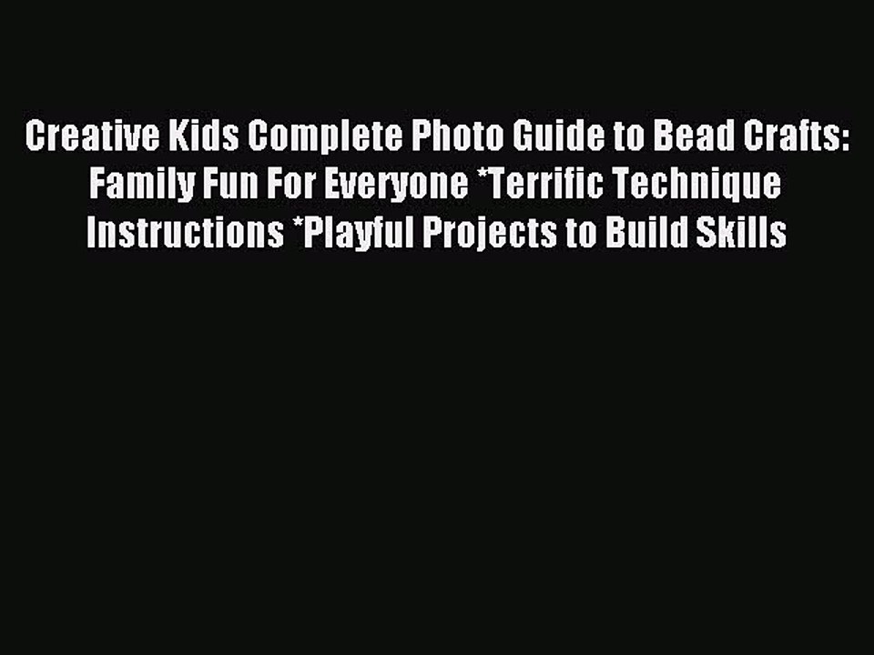 Download Creative Kids Complete Photo Guide to Bead Crafts: Family Fun For Everyone *Terrific