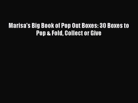 Read Marisa's Big Book of Pop Out Boxes: 30 Boxes to Pop & Fold Collect or Give Ebook Online