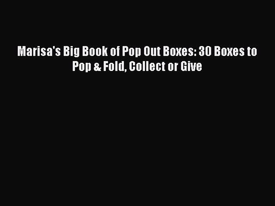Read Marisa's Big Book of Pop Out Boxes: 30 Boxes to Pop & Fold Collect or Give Ebook Online