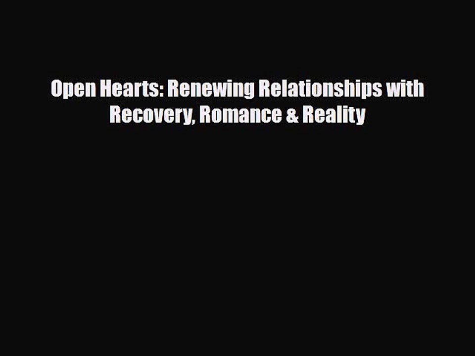 [PDF] Open Hearts: Renewing Relationships with Recovery Romance & Reality [Read] Full Ebook