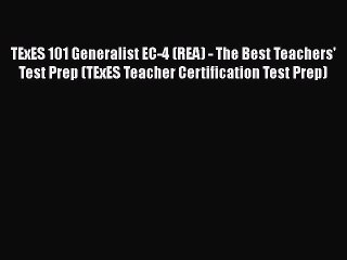 Download TExES 101 Generalist EC-4 (REA) - The Best Teachers' Test Prep (TExES Teacher Certification