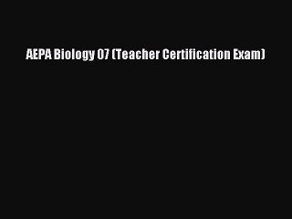 Download AEPA Biology 07 (Teacher Certification Exam) Free Books
